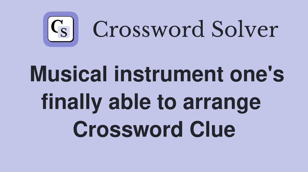 Musical instrument one's finally able to arrange  Crossword Clue