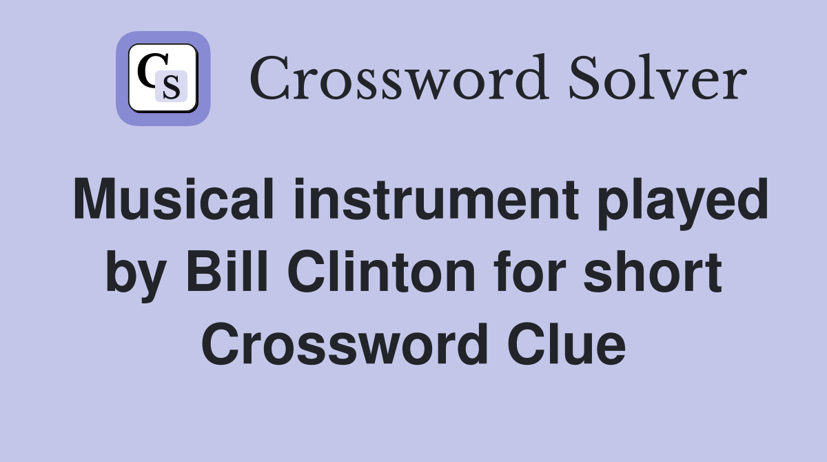 Musical instrument played by Bill Clinton for short Crossword Clue