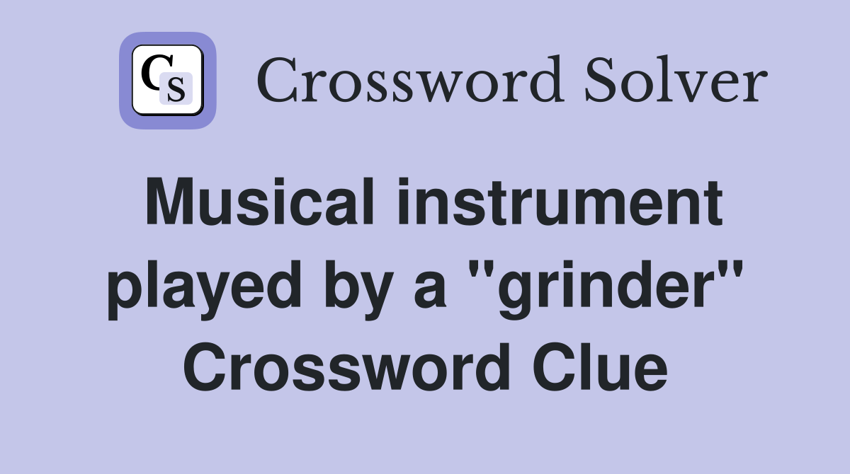 Musical instrument played by a "grinder" Crossword Clue