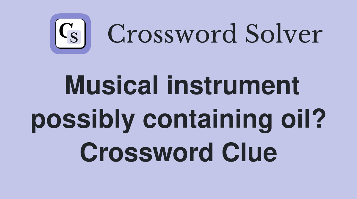 Musical instrument possibly containing oil? Crossword Clue