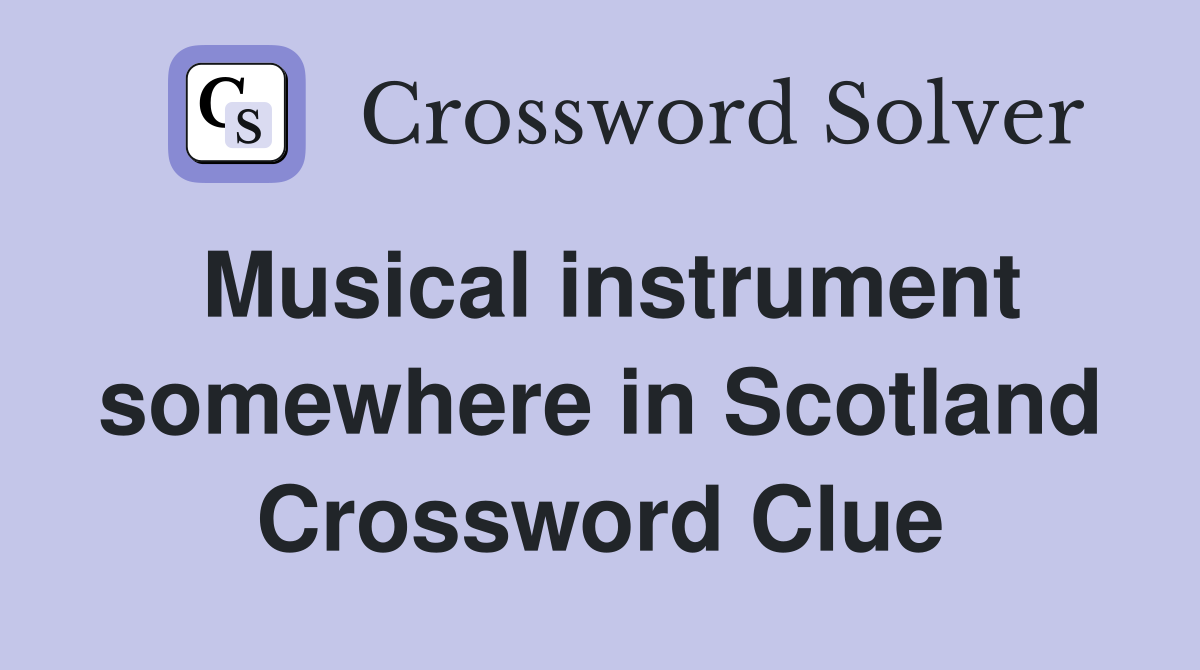 Musical instrument somewhere in Scotland Crossword Clue