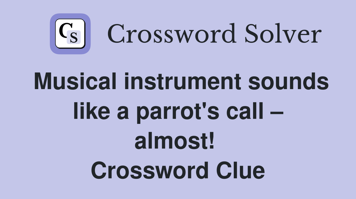 Musical instrument sounds like a parrot's call – almost!  Crossword Clue