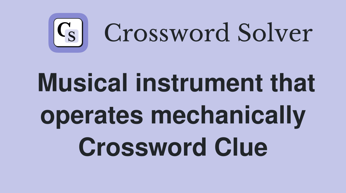 Musical instrument that operates mechanically Crossword Clue