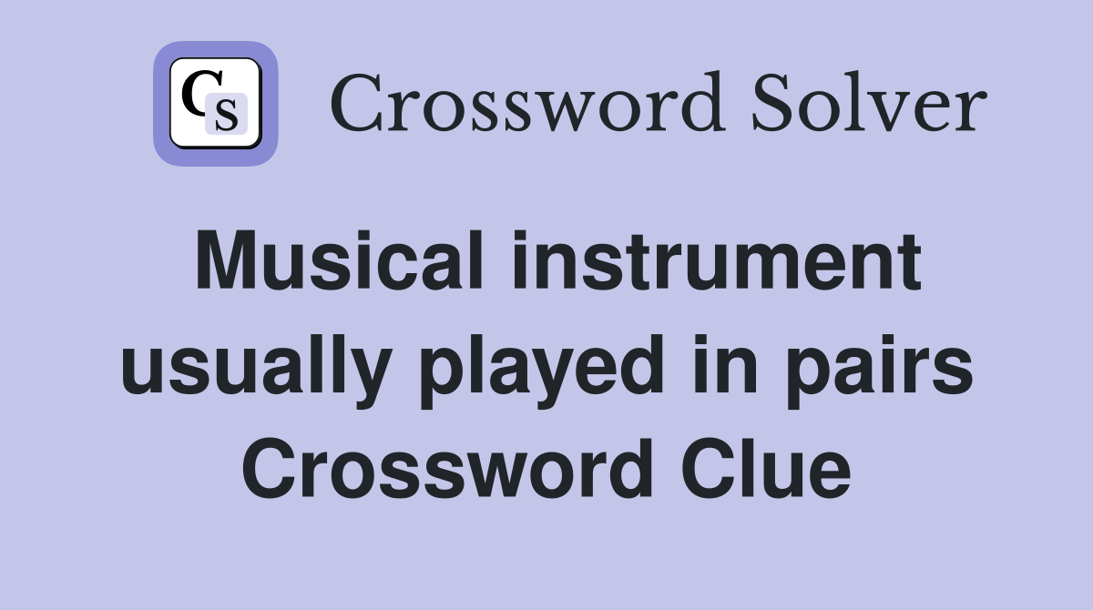 Musical instrument usually played in pairs Crossword Clue