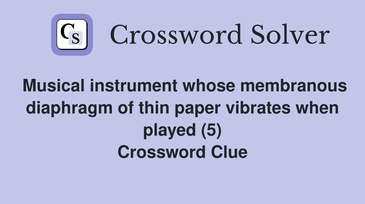 Musical instrument whose membranous diaphragm of thin paper vibrates when played (5) Crossword Clue