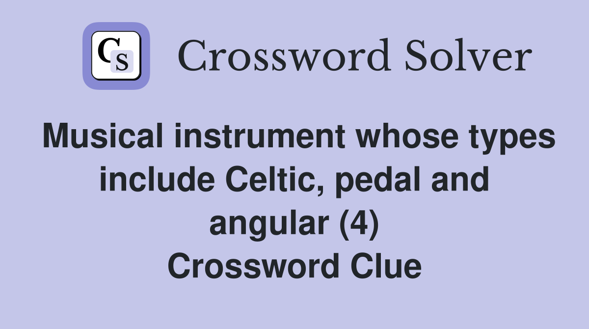 Musical instrument whose types include Celtic, pedal and angular (4) Crossword Clue