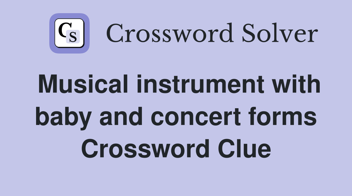 Musical instrument with baby and concert forms Crossword Clue
