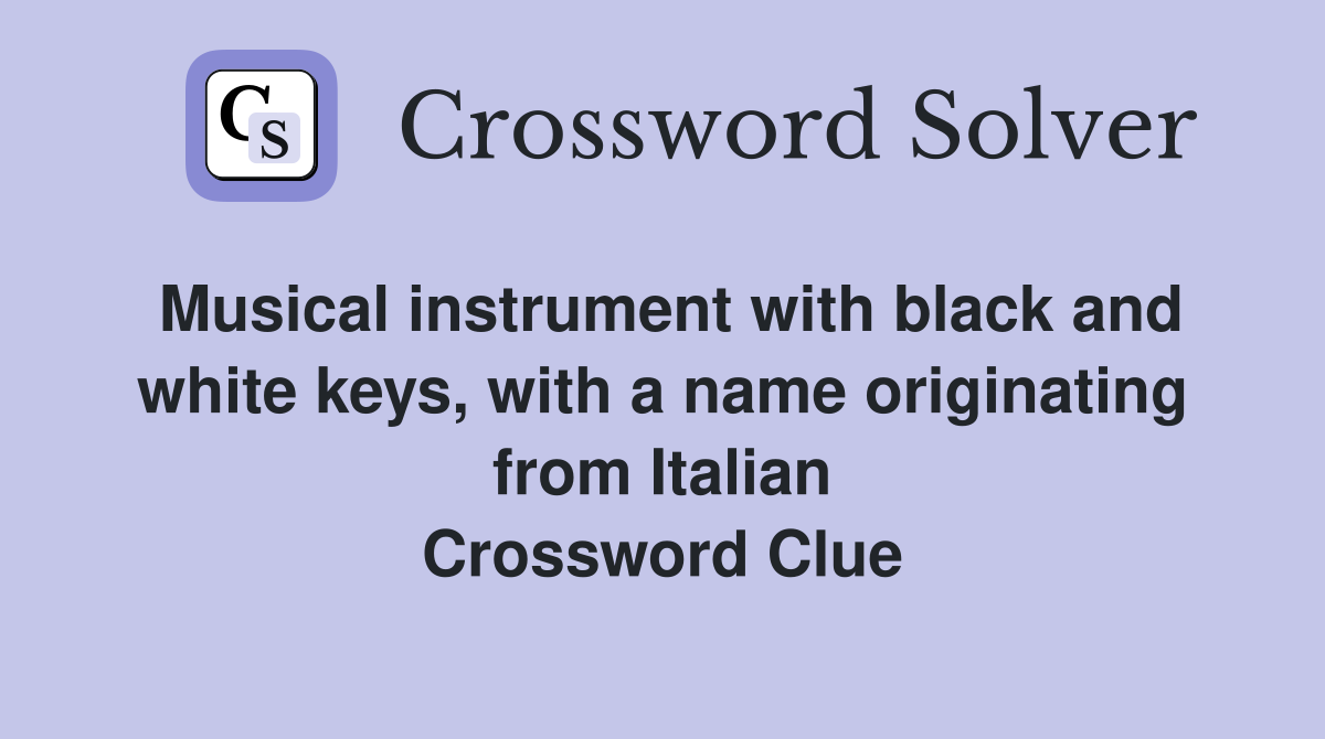 Musical instrument with black and white keys, with a name originating from Italian Crossword Clue