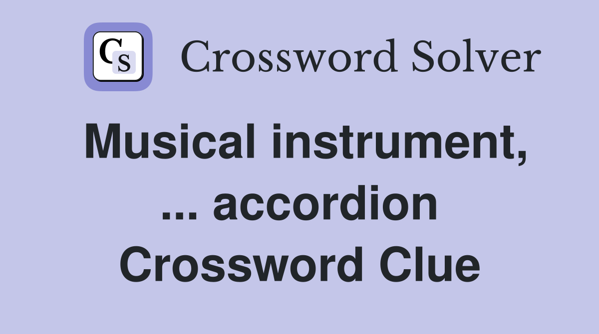 Musical instrument, ... accordion Crossword Clue