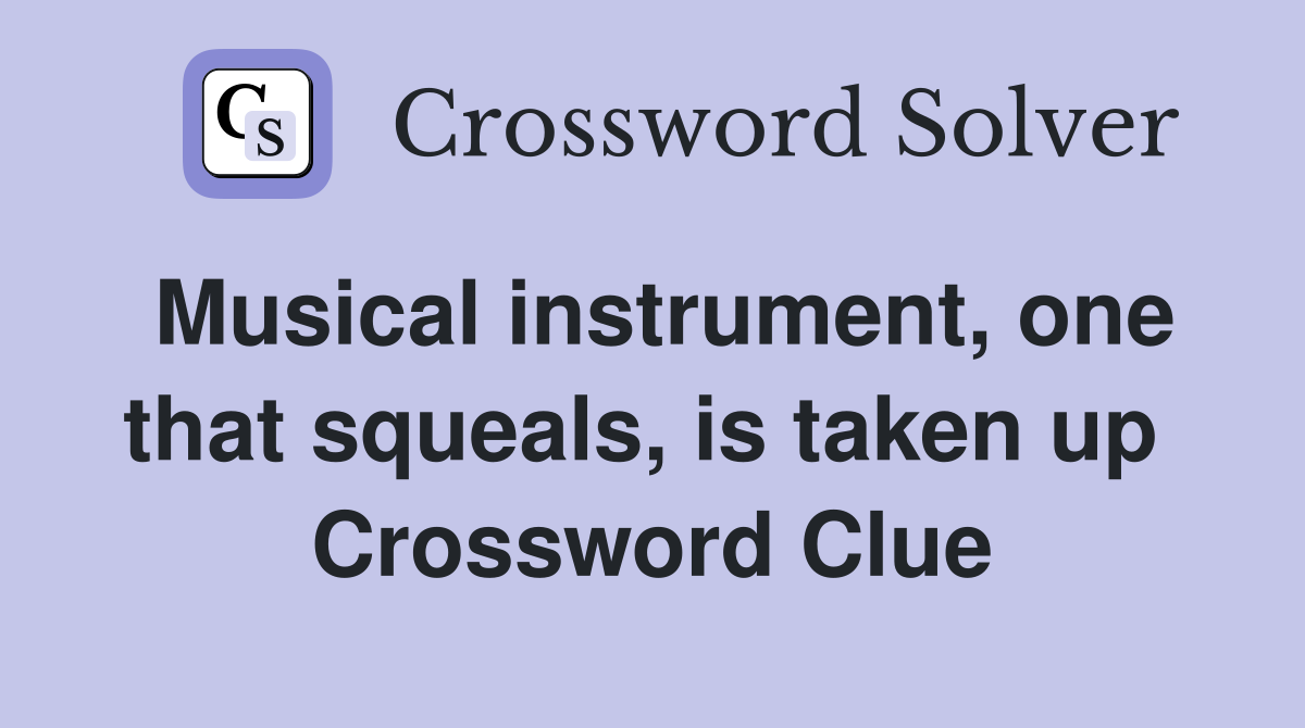 Musical instrument, one that squeals, is taken up  Crossword Clue