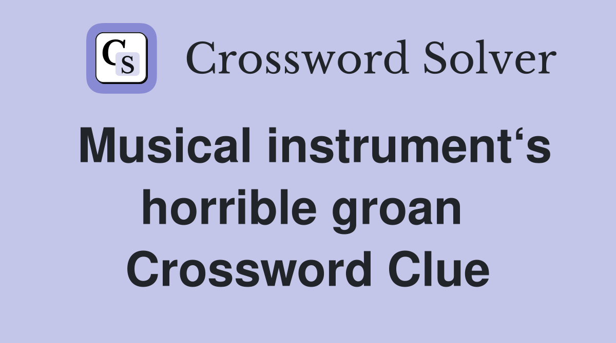 Musical instrument‘s horrible groan  Crossword Clue