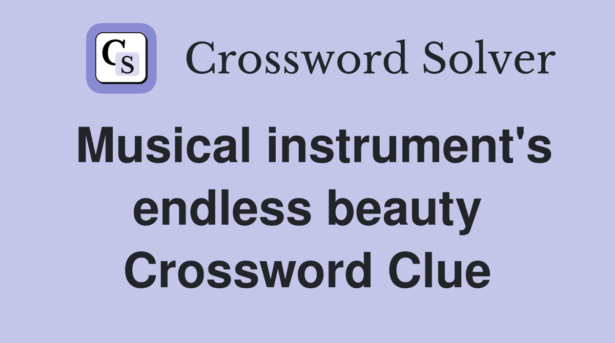 Musical instrument's endless beauty Crossword Clue