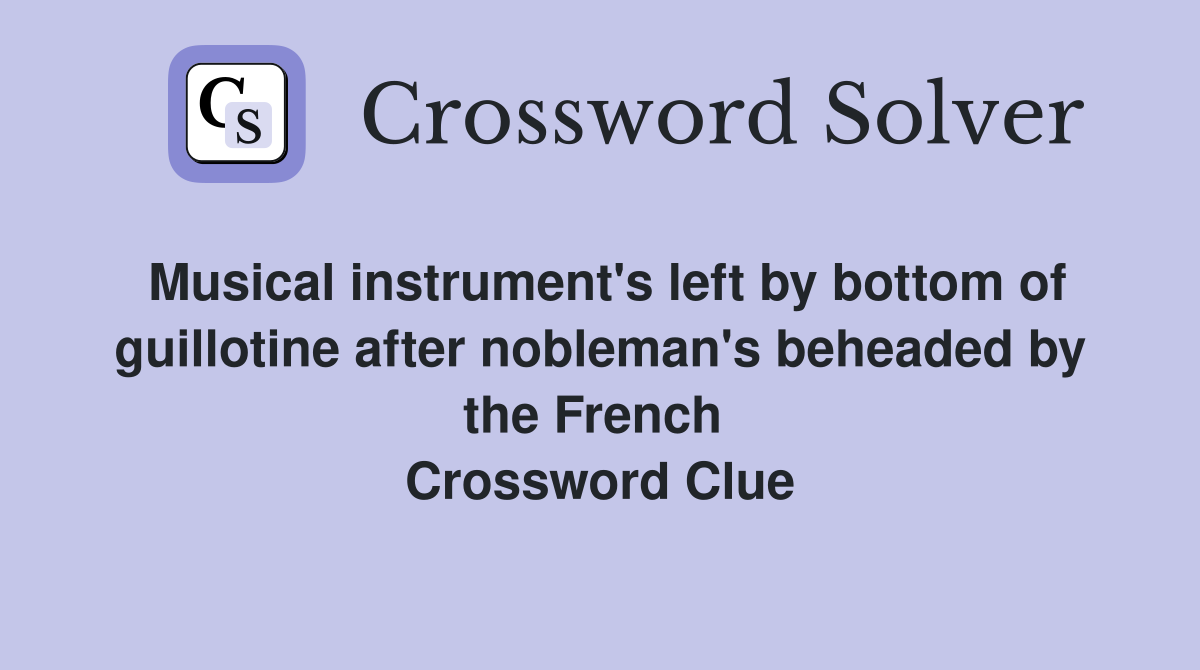 Musical instrument's left by bottom of guillotine after nobleman's beheaded by the French  Crossword Clue