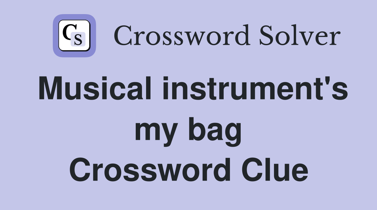 Musical instrument's my bag Crossword Clue