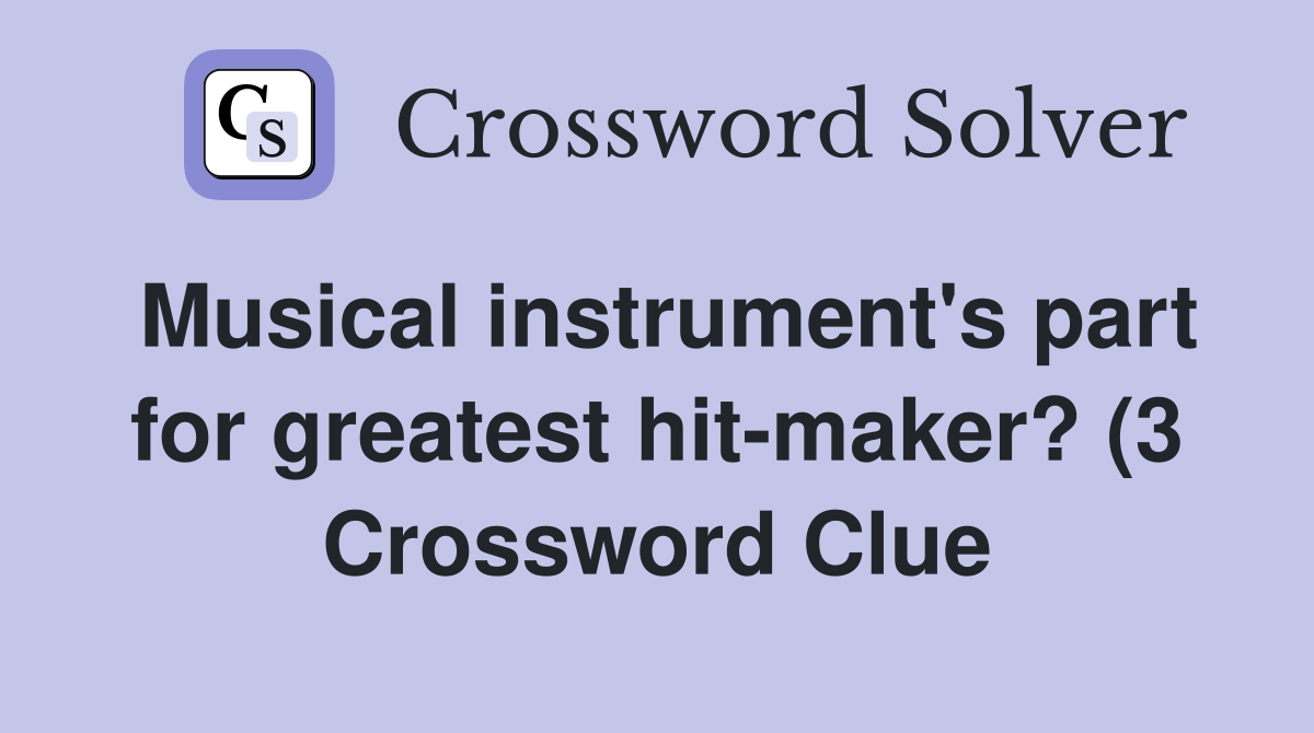 Musical instrument #39 s part for greatest hit maker? (3) Crossword Clue Musical instrument #39 s part for greatest hit maker? (3) Crossword Clue