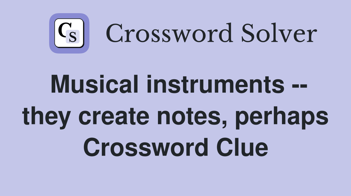 Musical instruments -- they create notes, perhaps Crossword Clue
