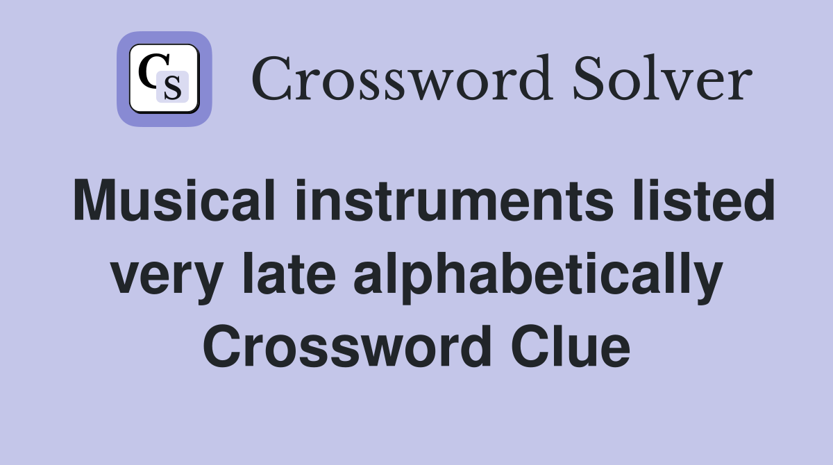 Musical instruments listed very late alphabetically Crossword Clue
