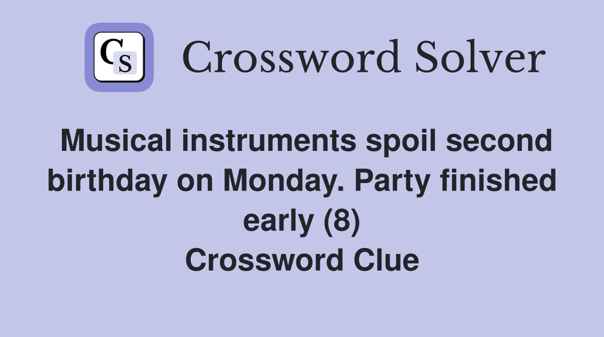 Musical instruments spoil second birthday on Monday. Party finished early (8) Crossword Clue