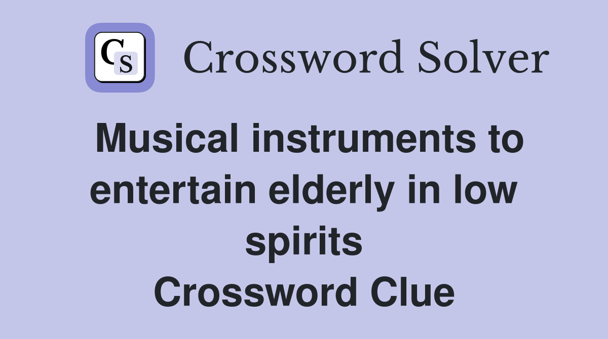 Musical instruments to entertain elderly in low spirits Crossword Clue