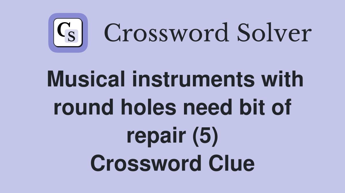 Musical instruments with round holes need bit of repair (5) Crossword Clue