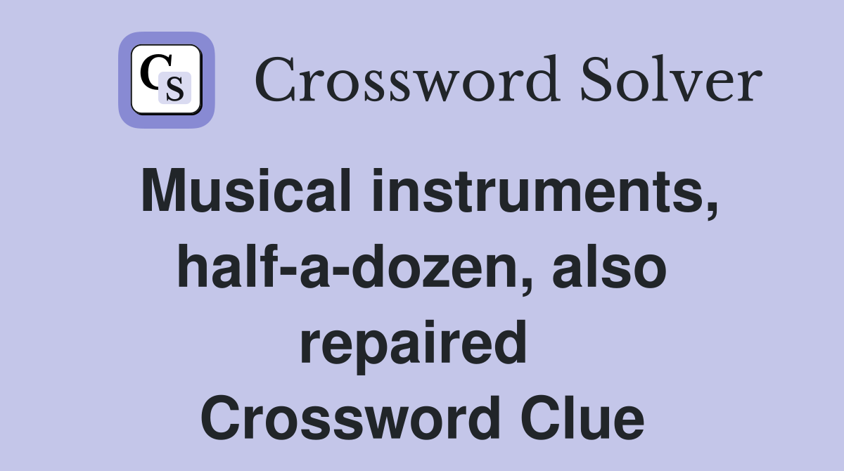 Musical instruments, half-a-dozen, also repaired  Crossword Clue