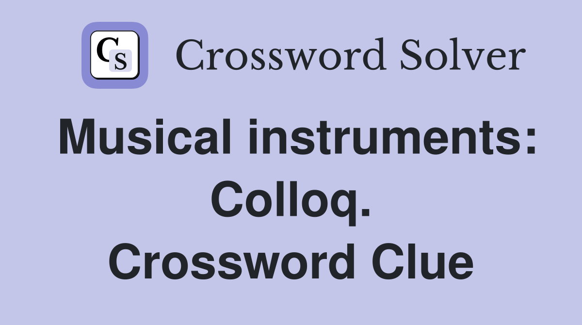 Musical instruments: Colloq. Crossword Clue