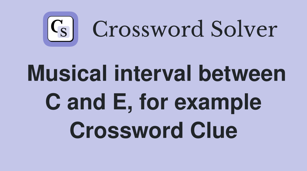 Musical interval between C and E, for example Crossword Clue