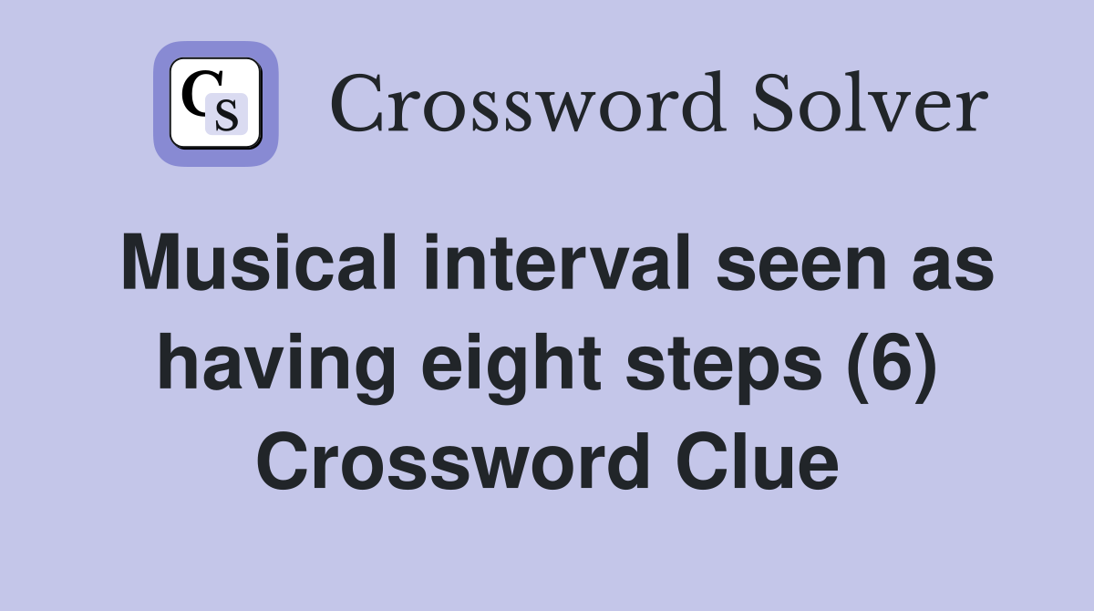Musical interval seen as having eight steps (6) Crossword Clue