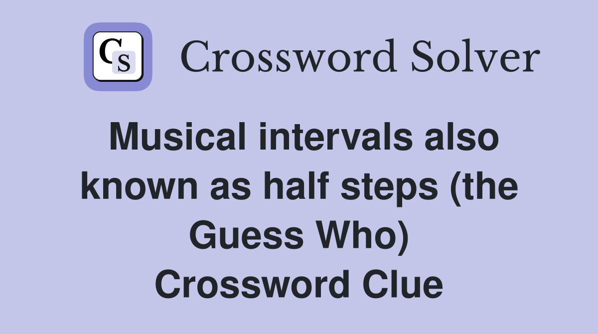 Musical intervals also known as half steps (the Guess Who) Crossword Clue