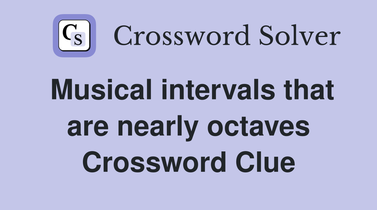 Musical intervals that are nearly octaves Crossword Clue