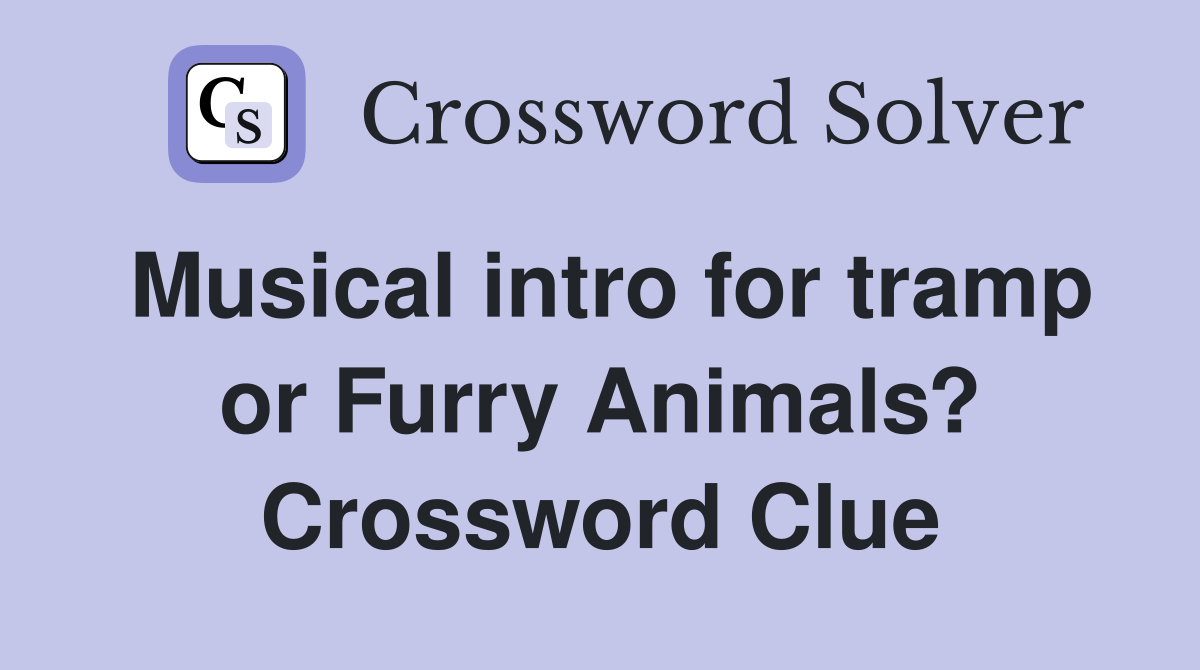 Musical intro for tramp or Furry Animals? Crossword Clue