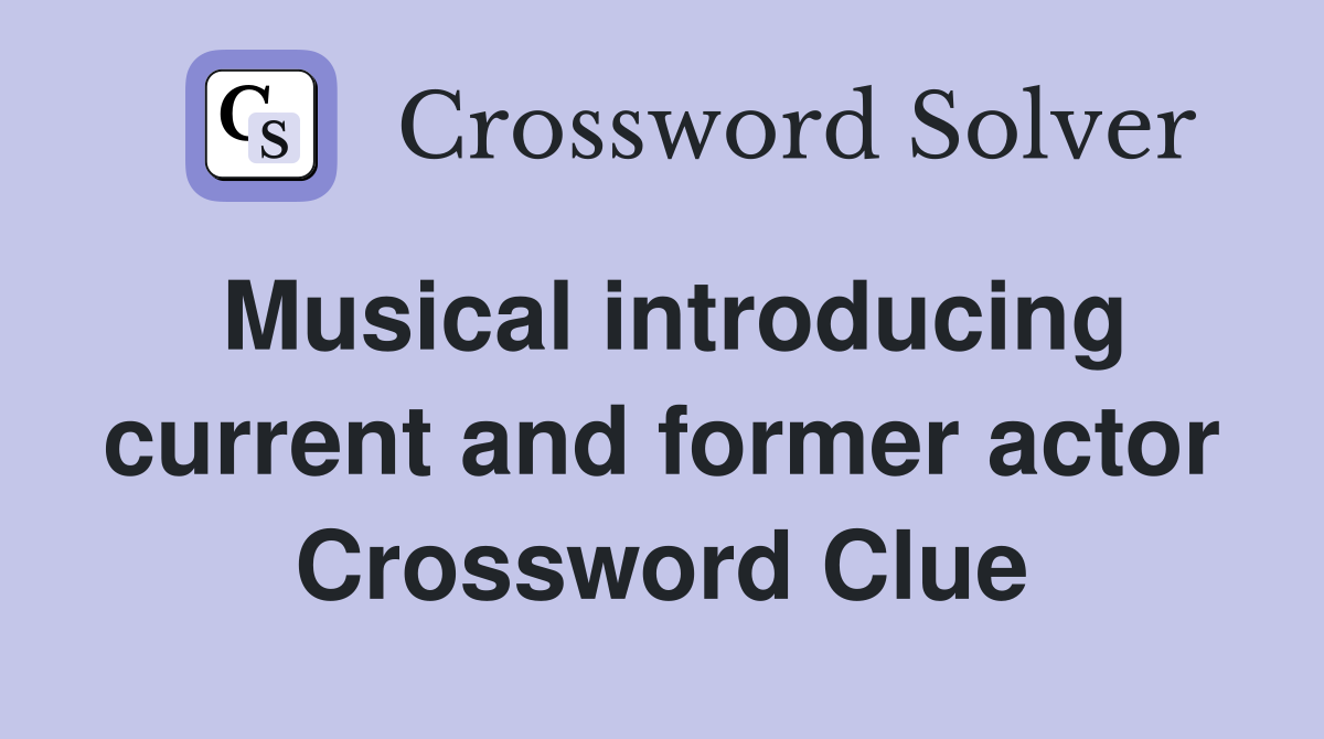 Musical introducing current and former actor Crossword Clue