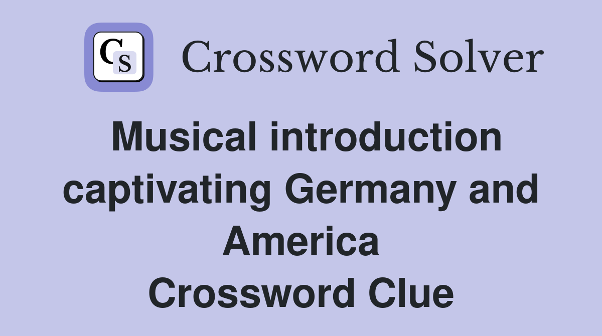 Musical introduction captivating Germany and America Crossword Clue