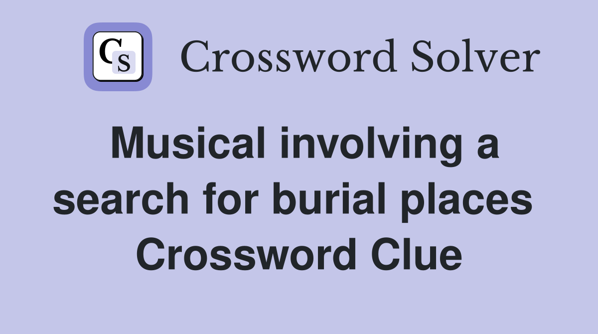 Musical involving a search for burial places  Crossword Clue