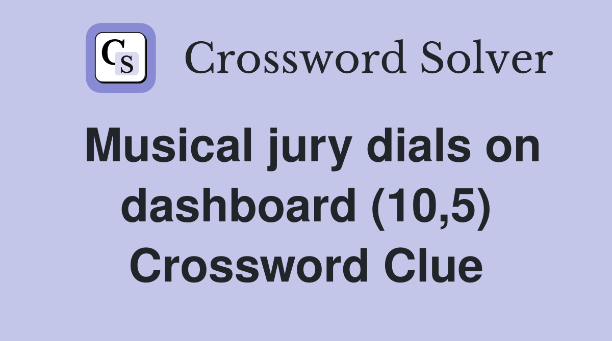 Musical jury dials on dashboard (10,5) Crossword Clue