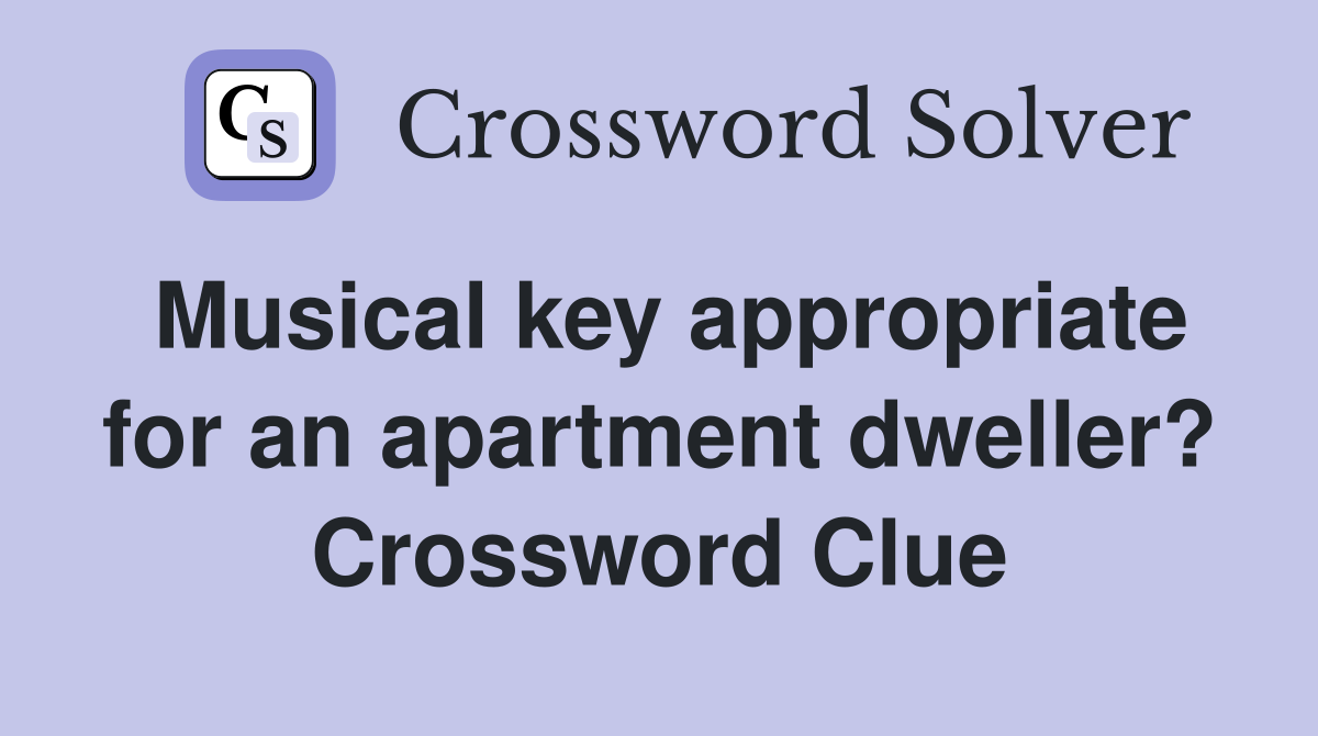 Musical key appropriate for an apartment dweller? Crossword Clue