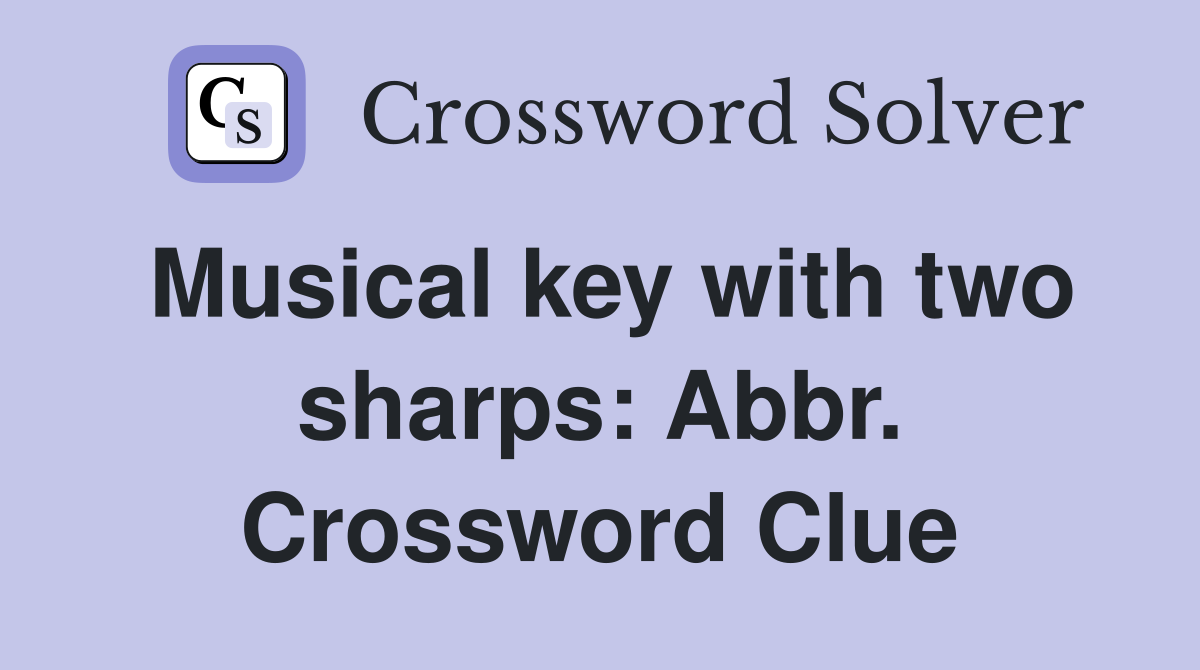 Musical key with two sharps: Abbr. Crossword Clue