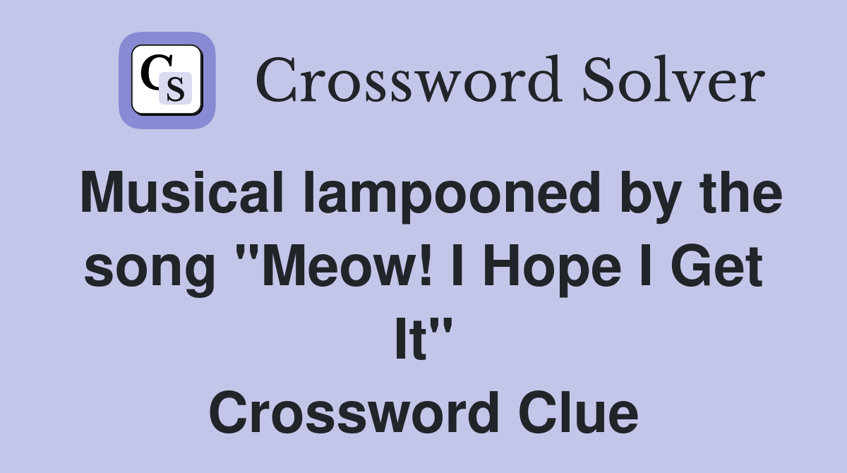 Musical lampooned by the song "Meow! I Hope I Get It" Crossword Clue