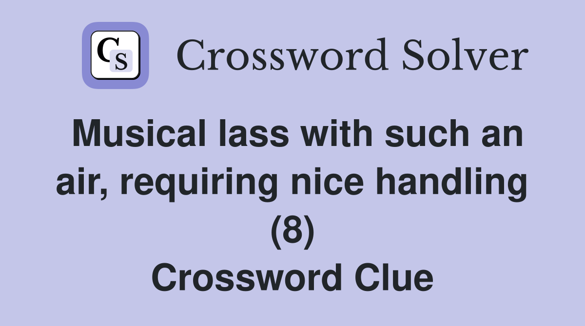 Musical lass with such an air, requiring nice handling (8) Crossword Clue