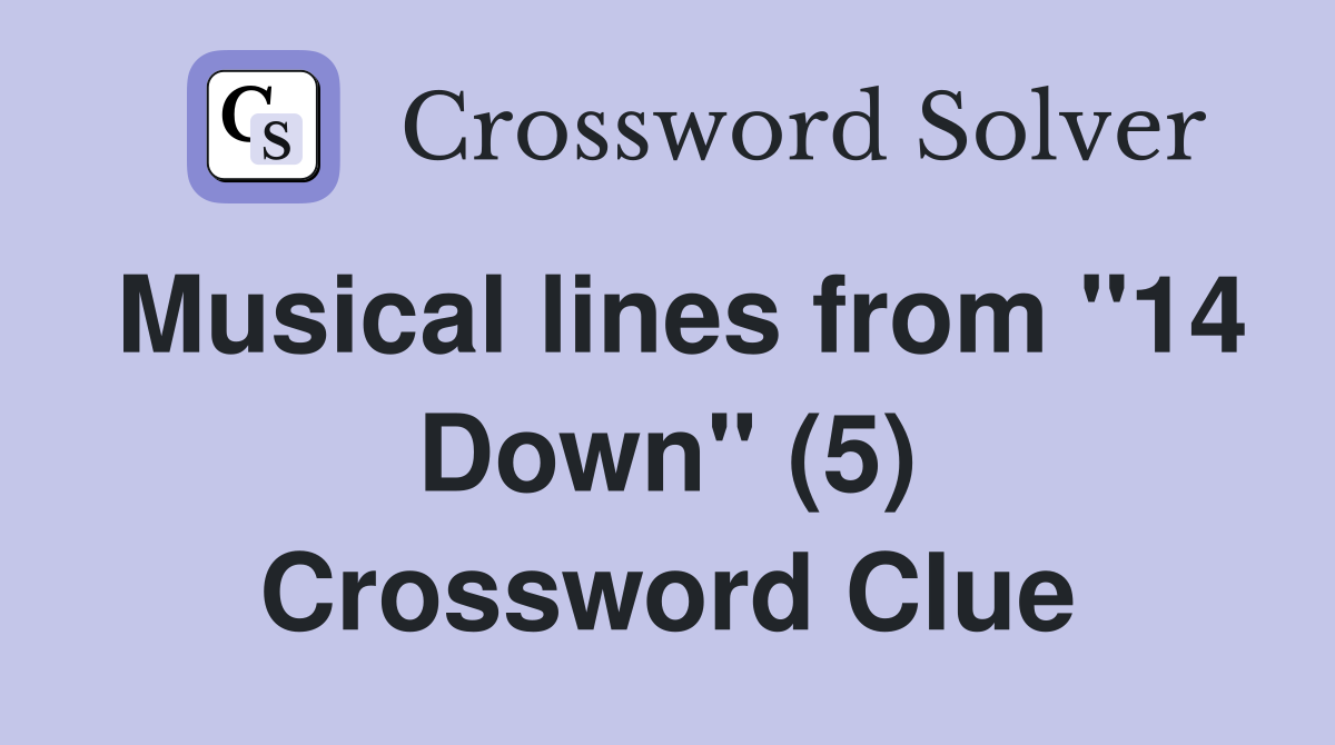 Musical lines from "14 Down" (5) Crossword Clue