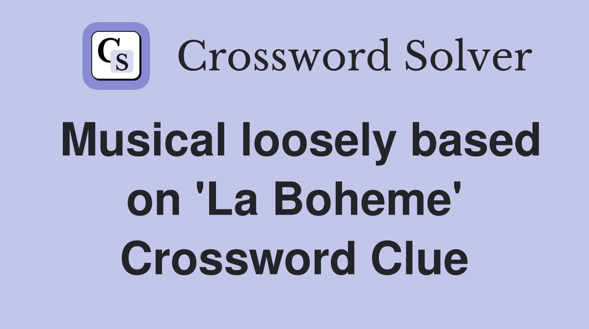 Musical loosely based on 'La Boheme' Crossword Clue