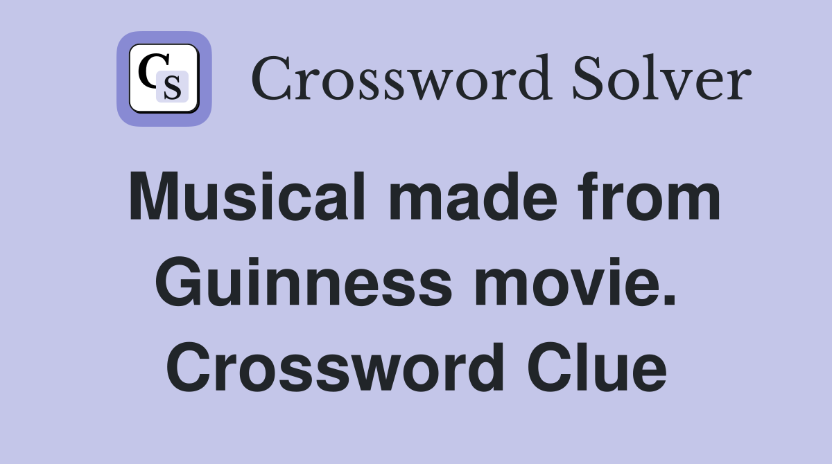 Musical made from Guinness movie. Crossword Clue