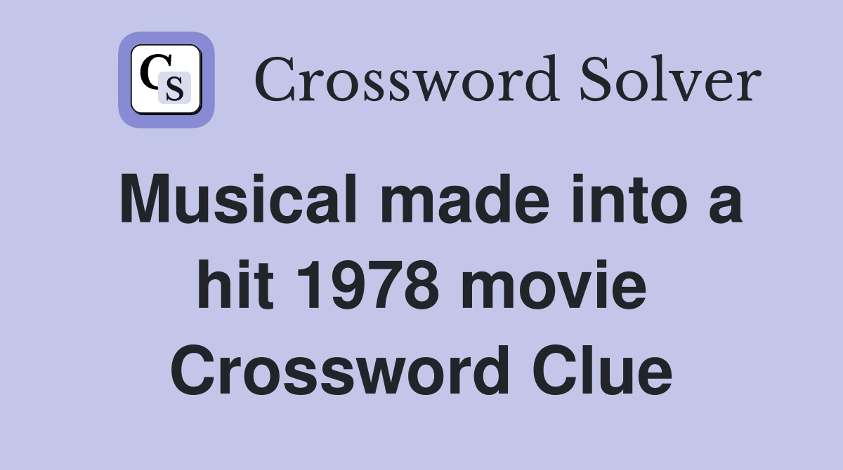Musical made into a hit 1978 movie Crossword Clue