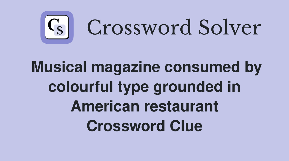 Musical magazine consumed by colourful type grounded in American restaurant Crossword Clue
