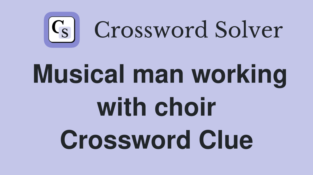 Musical man working with choir Crossword Clue