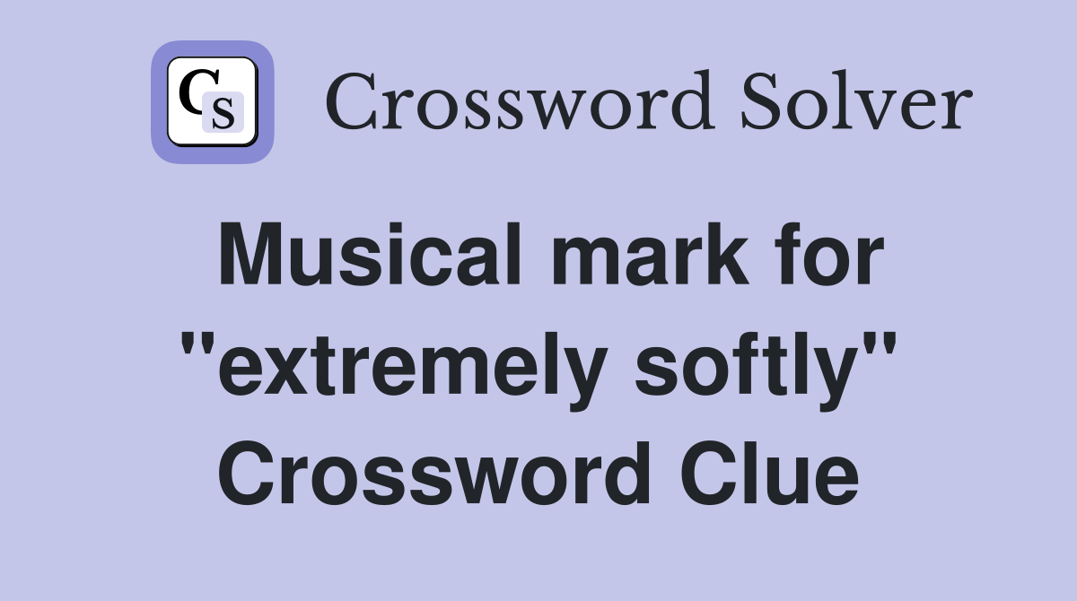 Musical mark for "extremely softly" Crossword Clue