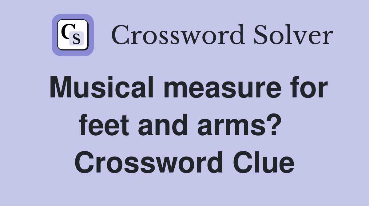 Musical measure for feet and arms?  Crossword Clue