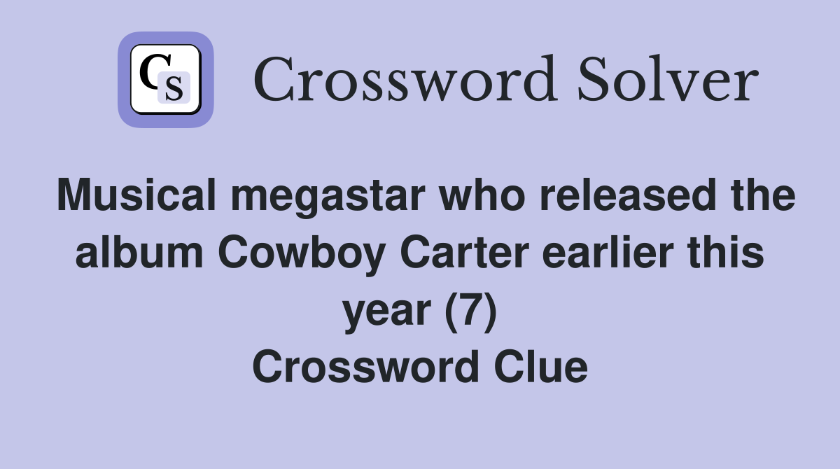 Musical megastar who released the album Cowboy Carter earlier this year (7) Crossword Clue