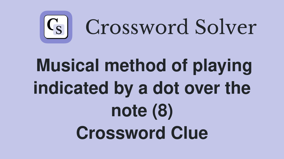 Musical method of playing indicated by a dot over the note (8) Crossword Clue