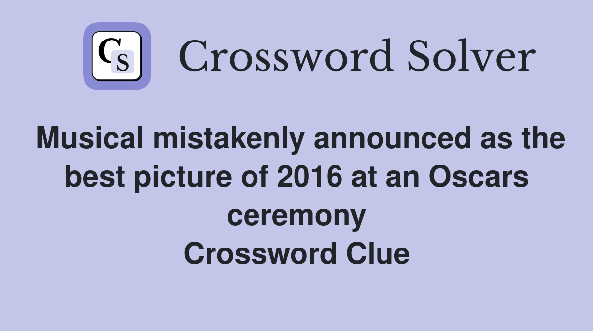 Musical mistakenly announced as the best picture of 2016 at an Oscars ceremony Crossword Clue